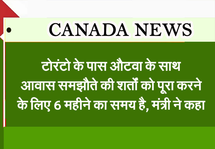 Toronto has 6 months to meet terms of housing agreement with Ottawa, minister says