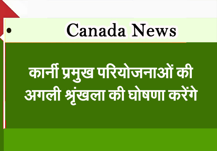Toronto News: Carney to announce next series of major projects