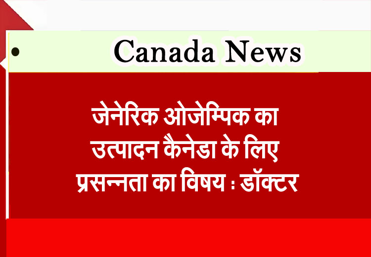 Canada's production of generic Ozempic a matter of great joy: Doctor