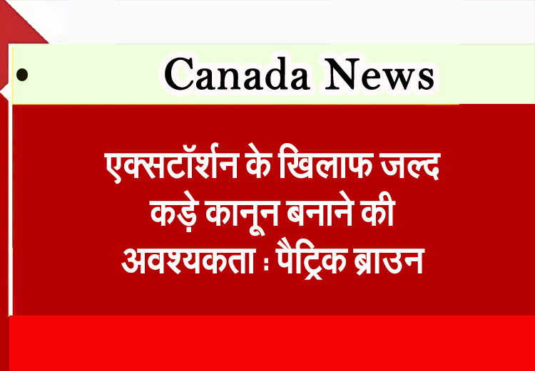 एक्सटॉर्शन के खिलाफ जल्द कड़े कानून बनाने की अवश्यकता : पैट्रिक ब्राउन