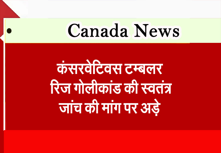 कंसरवेटिवस टम्बलर रिज गोलीकांड की स्वतंत्र जांच की मांग पर अड़े