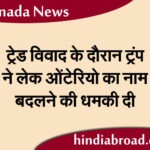 ट्रेड विवाद के दौरान ट्रंप ने लेक ओंटेरियो का नाम बदलने की धमकी दी