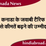 कनाडा के जवाबी टैरिफ से कीमतें बढ़ने की उम्मीद