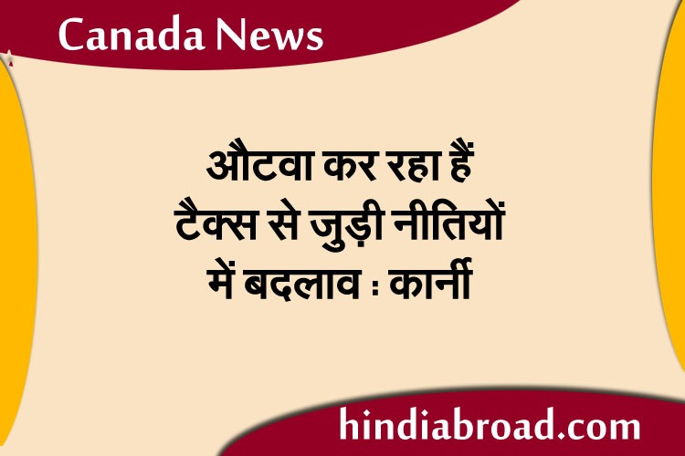 औटवा कर रहा हैं टैक्स से जुड़ी नीतियों में बदलाव : कार्नी
