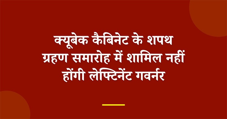 क्यूबेक कैबिनेट के शपथ ग्रहण समारोह में शामिल नहीं होंगी लेफ्टिनेंट गवर्नर