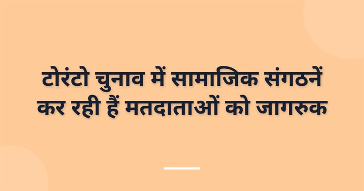 टोरंटो चुनाव में सामाजिक संगठनें कर रही हैं मतदाताओं को जागरुक